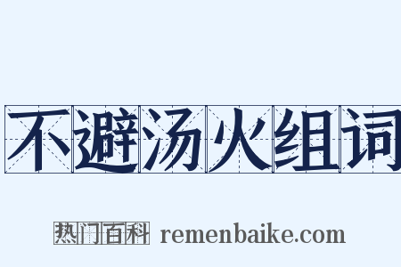 不避汤火组词是什么意思的图片